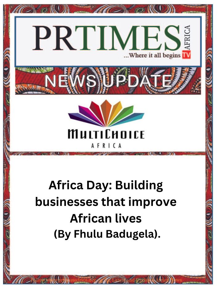 NEWS UPDATE: Africa Day: Building businesses that improve African lives (By Fhulu Badugela).