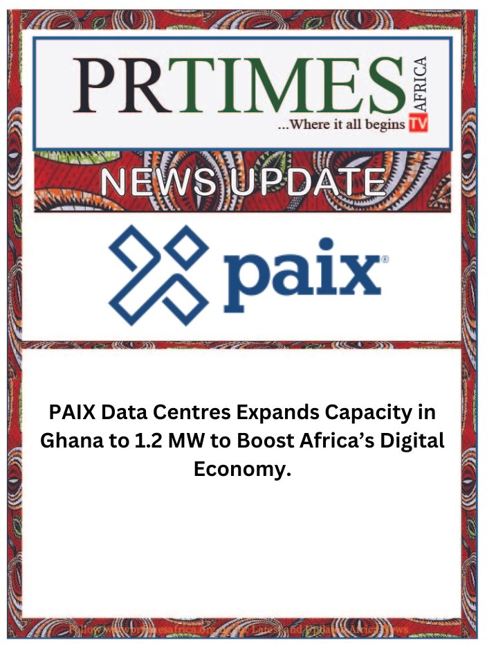 NEWS UPDATE: PAIX Data Centres Expands Capacity in Ghana to 1.2 MW to Boost Africa’s Digital Economy