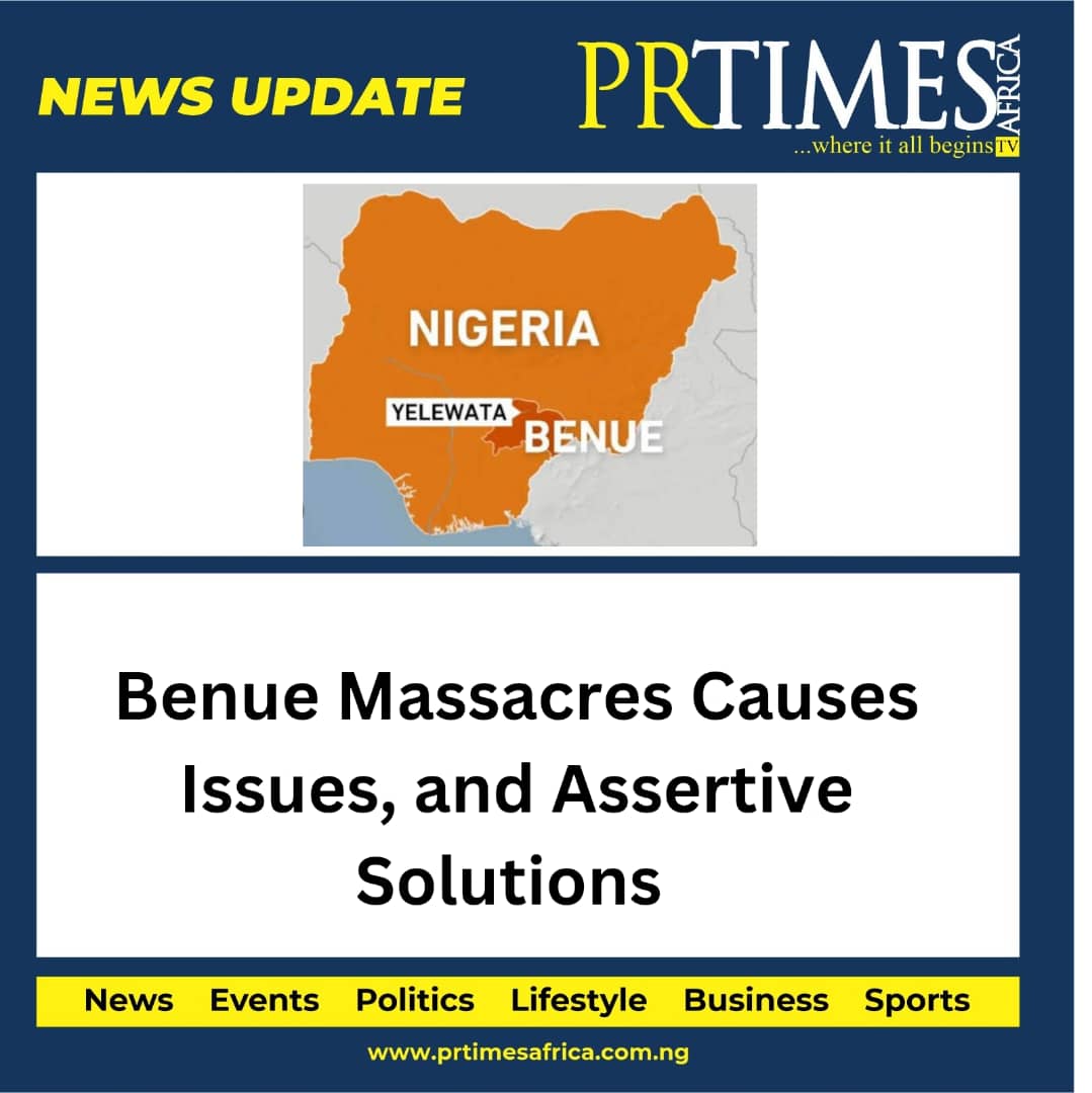 Benue Massacres: Causes, Issues, and Assertive Solution