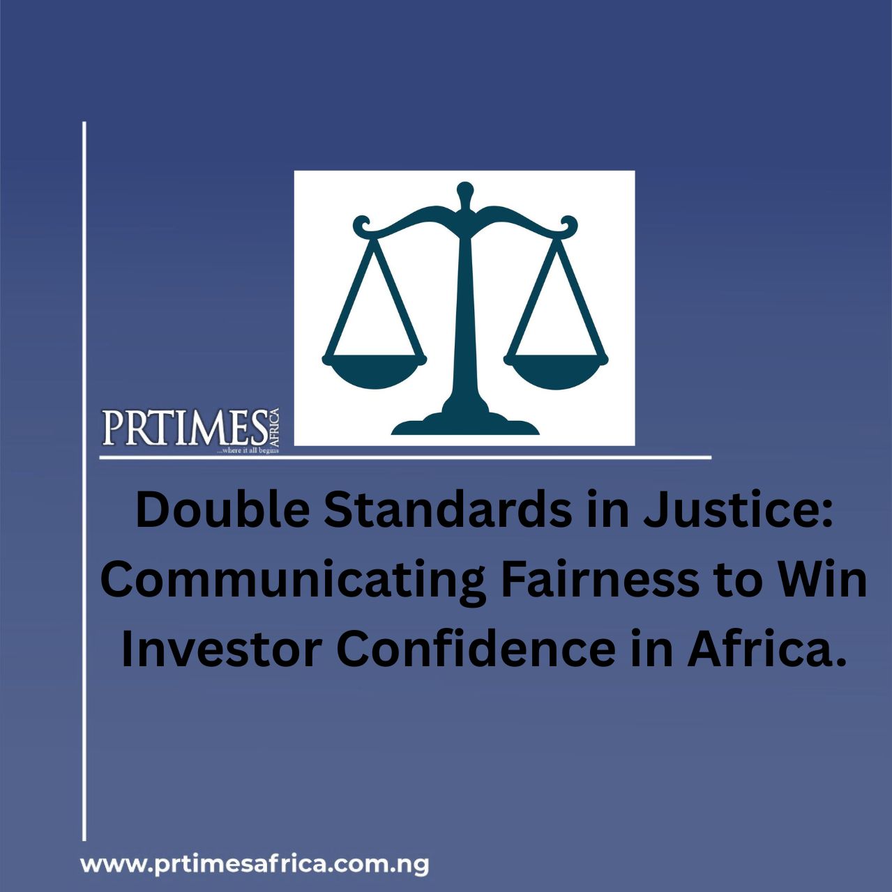 Double Standards in Justice: Communicating Fairness to Win Investor Confidence in Africa  By: Musa Sunusi Ahmad