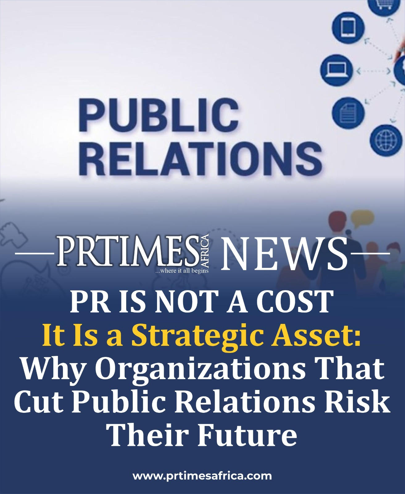 PR Is Not a Cost, It Is a Strategic Asset: Why Organizations That Cut Public Relations Risk Their Future