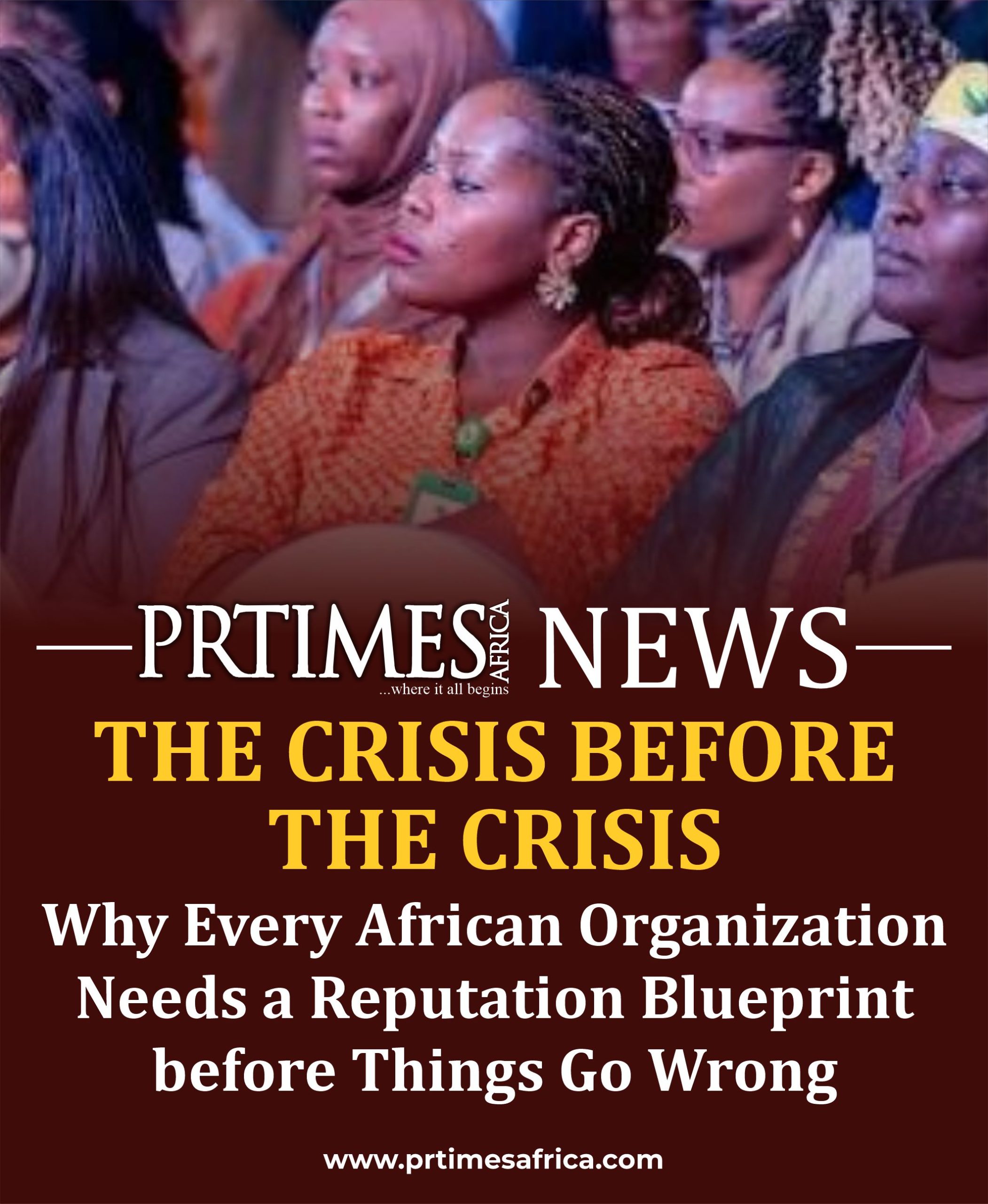  THE CRISIS BEFORE THE CRISIS  – WHY EVERY AFRICAN ORGANIZATION NEEDS A REPUTATION BLUEPRINT BEFORE THINGS GO WRONG